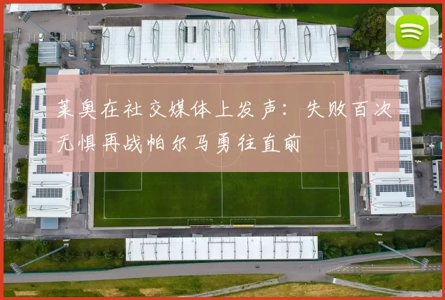 莱奥在社交媒体上发声：失败百次无惧再战帕尔马勇往直前