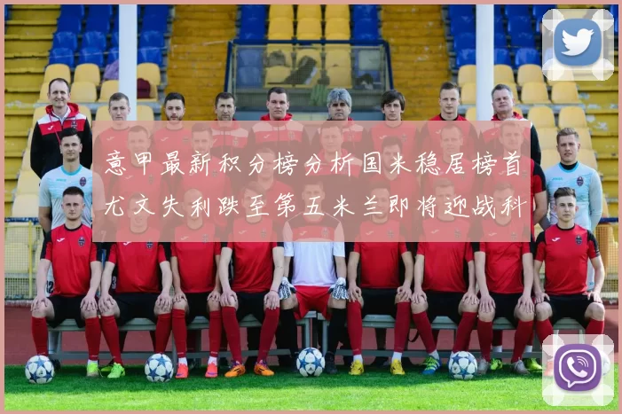 意甲最新积分榜分析国米稳居榜首尤文失利跌至第五米兰即将迎战科莫